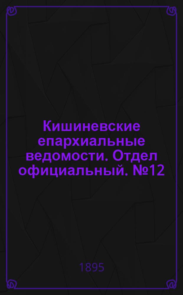 Кишиневские епархиальные ведомости. Отдел официальный. № 12 (15 июня 1895 г.)