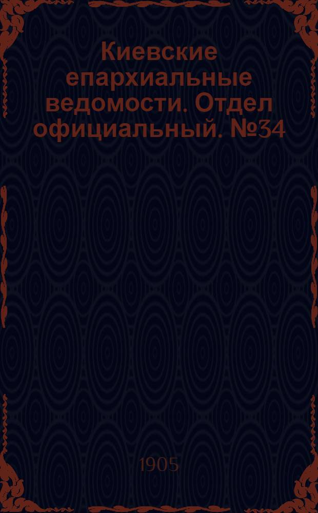 Киевские епархиальные ведомости. Отдел официальный. № 34 (21 августа 1905 г.)