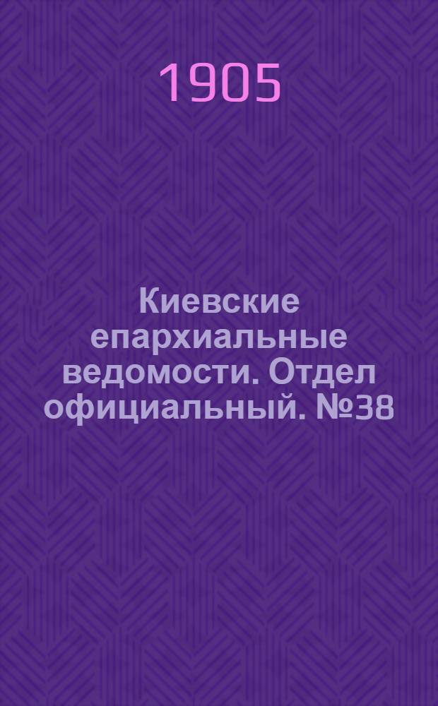 Киевские епархиальные ведомости. Отдел официальный. № 38 (18 сентября 1905 г.)