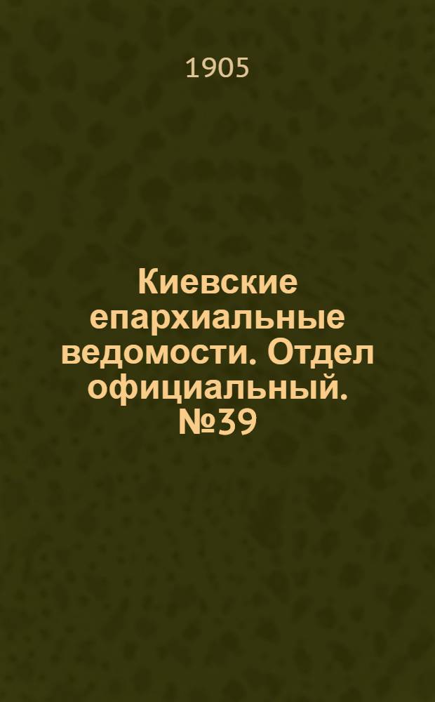 Киевские епархиальные ведомости. Отдел официальный. № 39 (25 сентября 1905 г.)