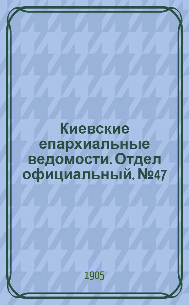 Киевские епархиальные ведомости. Отдел официальный. № 47 (20 ноября 1905 г.)