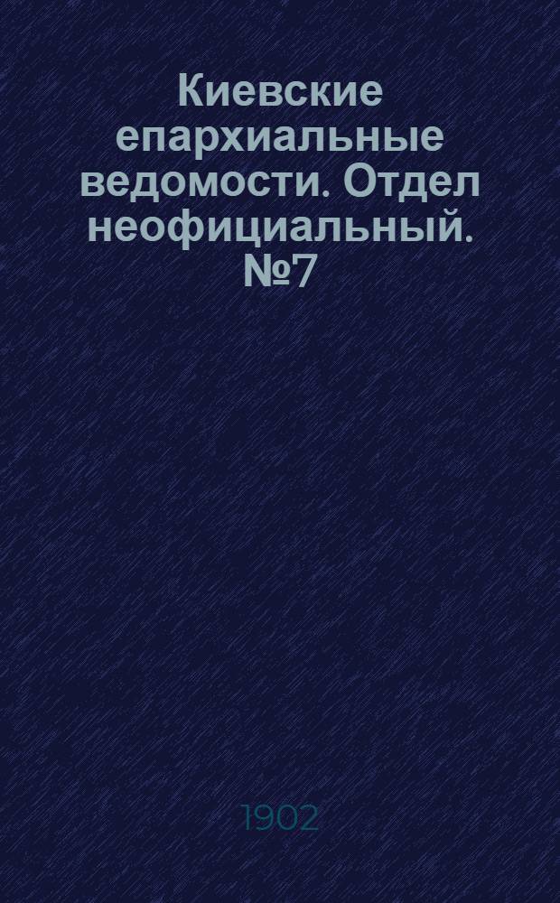 Киевские епархиальные ведомости. Отдел неофициальный. № 7 (1 апреля 1902 г.)