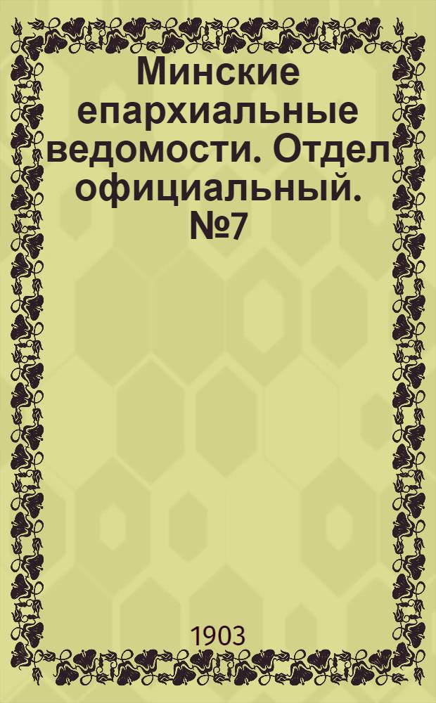 Минские епархиальные ведомости. Отдел официальный. № 7 (1 апреля 1903 г.)