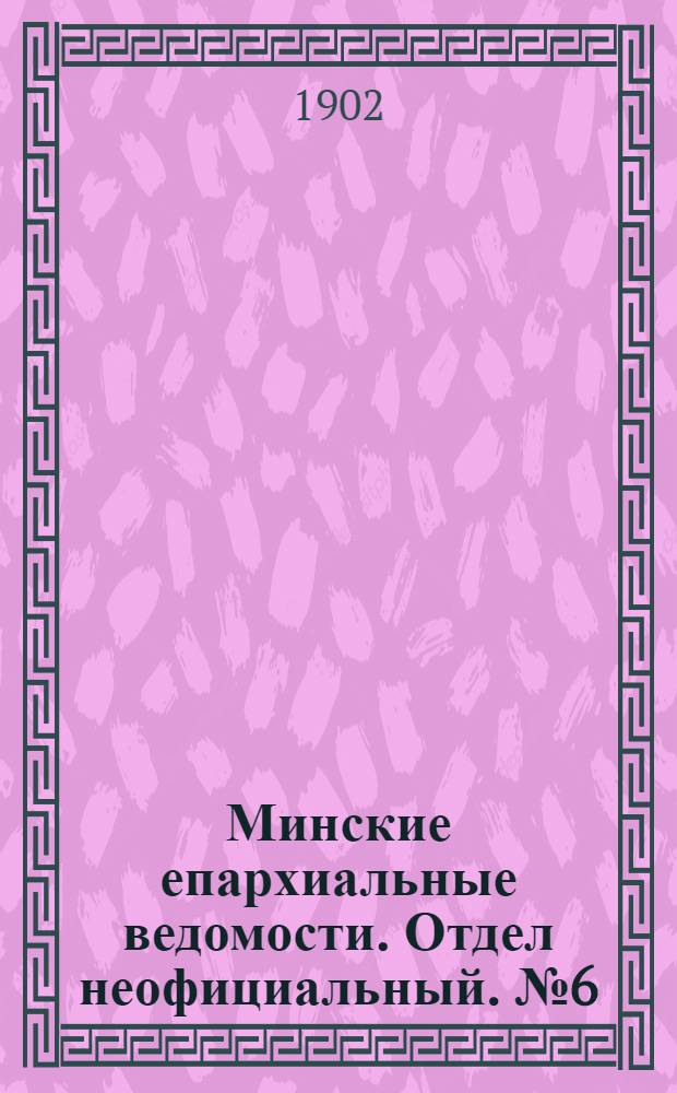 Минские епархиальные ведомости. Отдел неофициальный. № 6 (15 марта 1902 г.)
