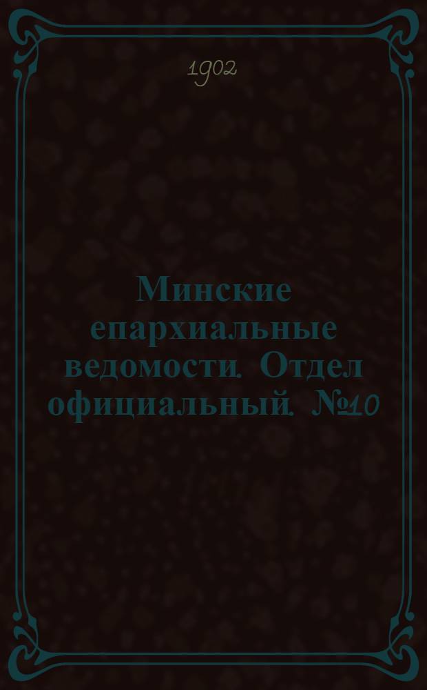 Минские епархиальные ведомости. Отдел официальный. № 10 (15 мая 1902 г.)