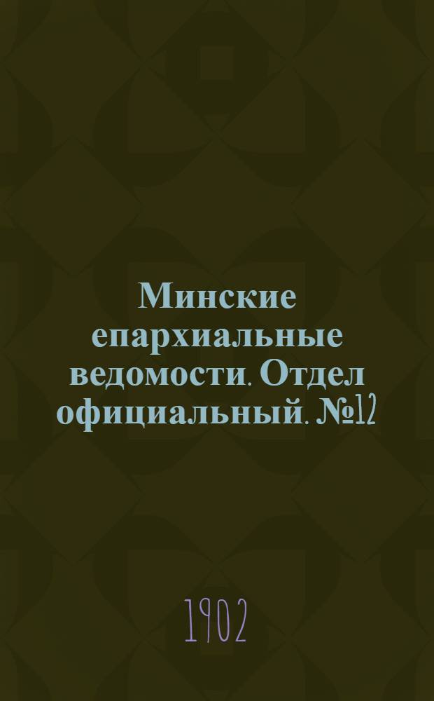 Минские епархиальные ведомости. Отдел официальный. № 12 (15 июня 1902 г.)