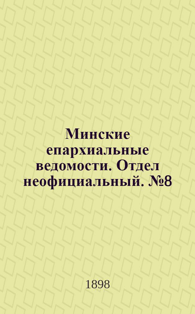 Минские епархиальные ведомости. Отдел неофициальный. № 8 (15 апреля 1898 г.)