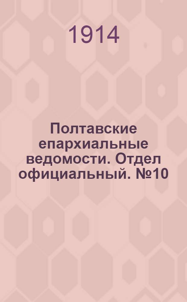 Полтавские епархиальные ведомости. Отдел официальный. № 10 (9 марта 1914 г.)