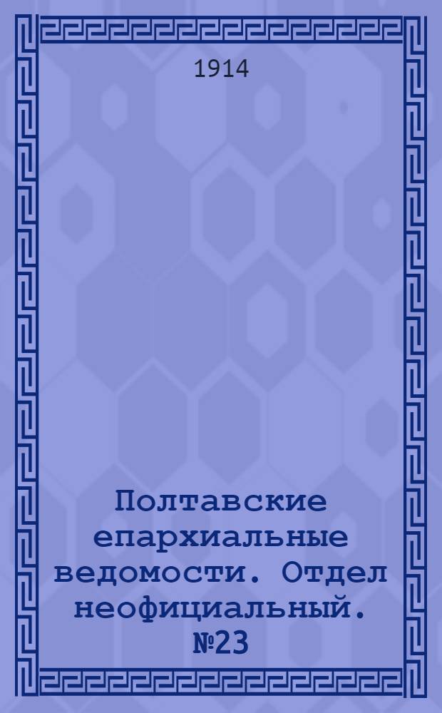 Полтавские епархиальные ведомости. Отдел неофициальный. № 23 (8 июня 1914 г.)