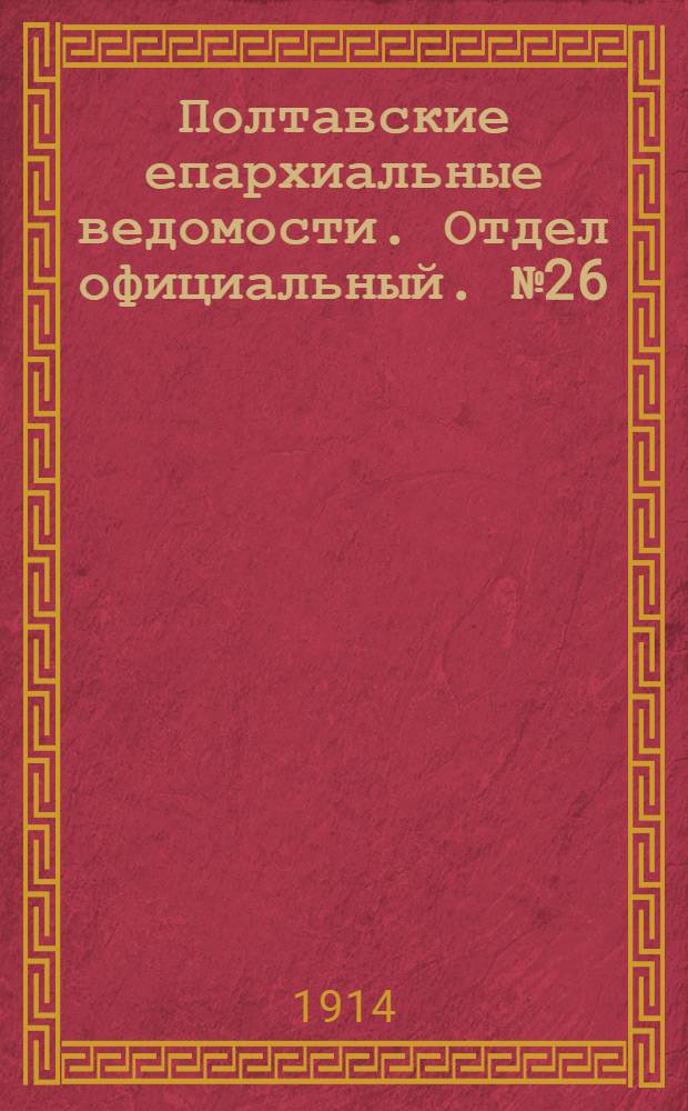 Полтавские епархиальные ведомости. Отдел официальный. № 26 (29 июня 1914 г.)