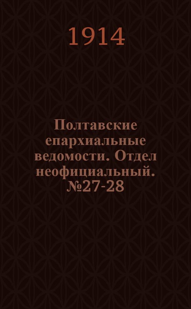 Полтавские епархиальные ведомости. Отдел неофициальный. № 27-28 (6 - 13 июля 1914 г.)