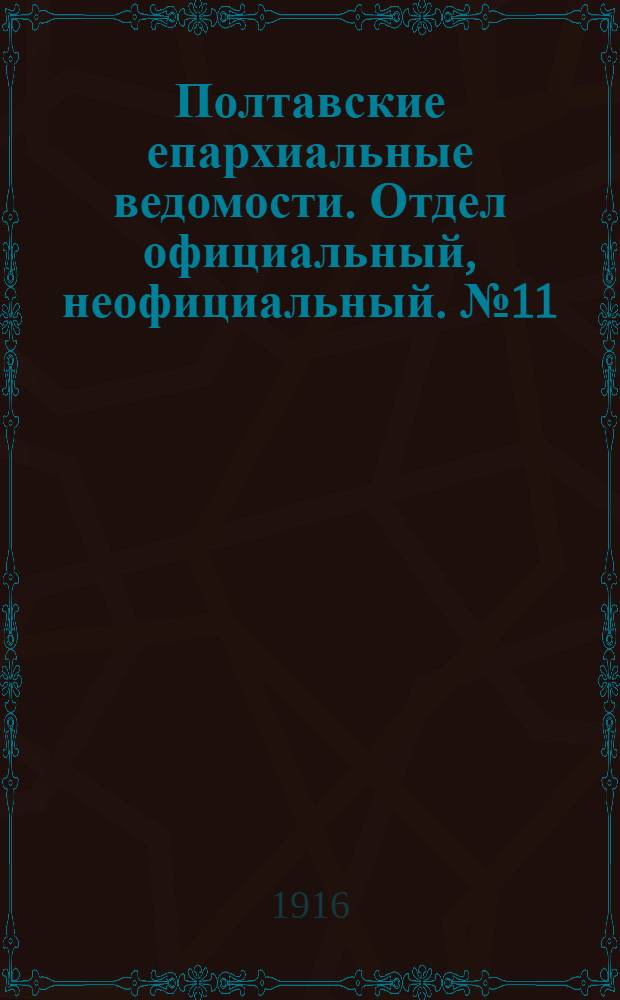 Полтавские епархиальные ведомости. Отдел официальный, неофициальный. № 11 (1 июня 1916 г.)