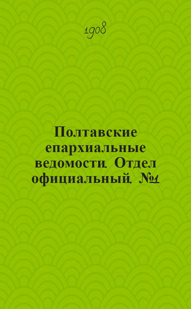 Полтавские епархиальные ведомости. Отдел официальный. № 1 (1 января 1908 г.)