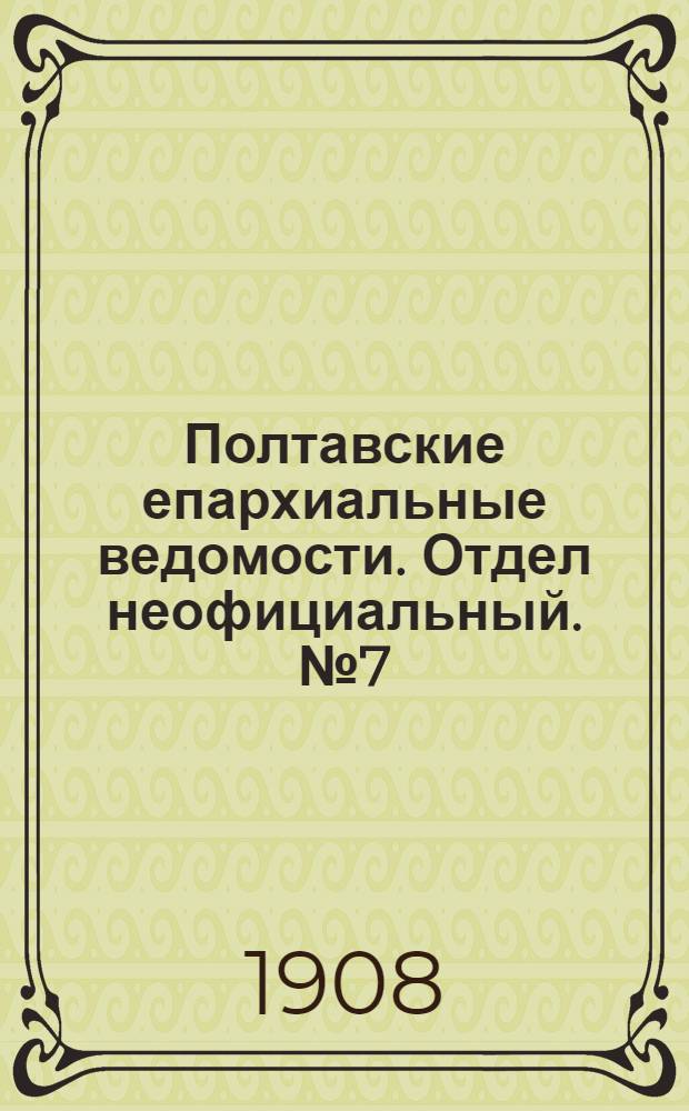 Полтавские епархиальные ведомости. Отдел неофициальный. № 7 (1 марта 1908 г.)