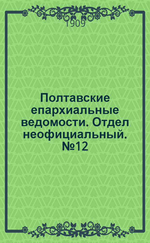 Полтавские епархиальные ведомости. Отдел неофициальный. № 12 (20 апреля 1909 г.)