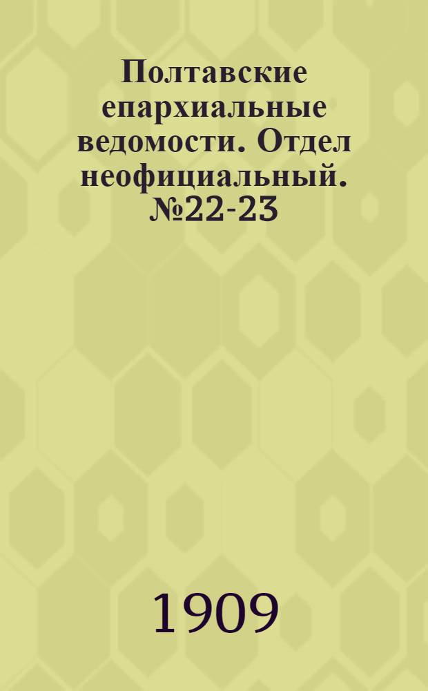 Полтавские епархиальные ведомости. Отдел неофициальный. № 22-23 (1 - 10 августа 1909 г.)