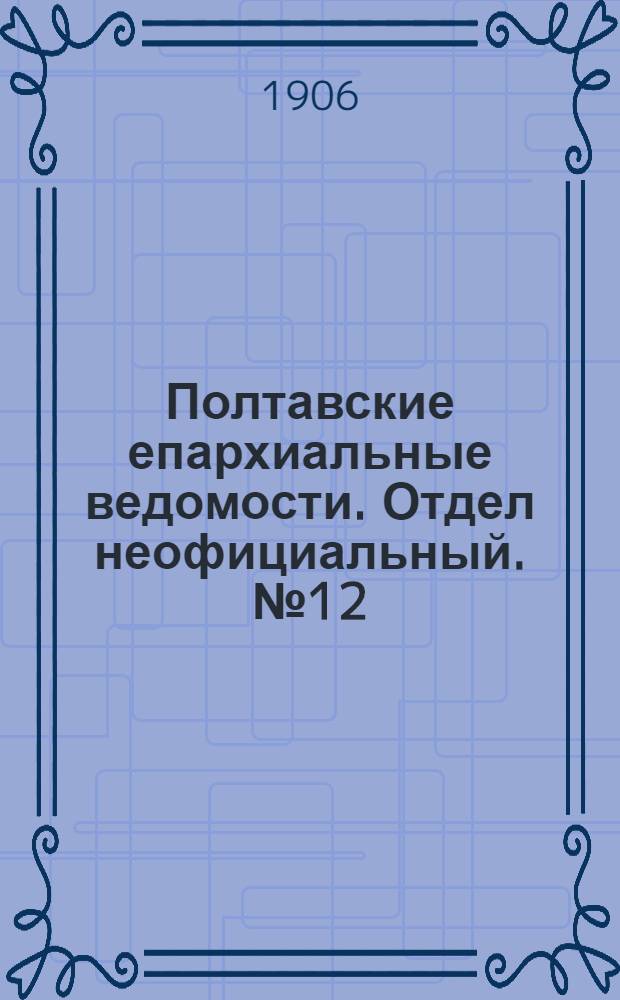 Полтавские епархиальные ведомости. Отдел неофициальный. № 12 (20 апреля 1906 г.)