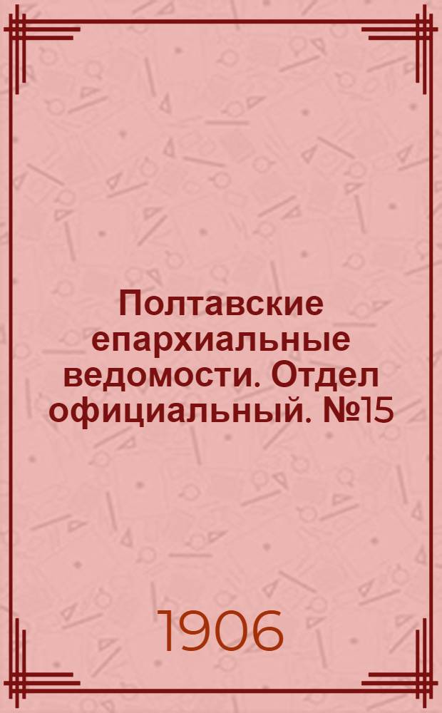 Полтавские епархиальные ведомости. Отдел официальный. № 15 (20 мая 1906 г.)