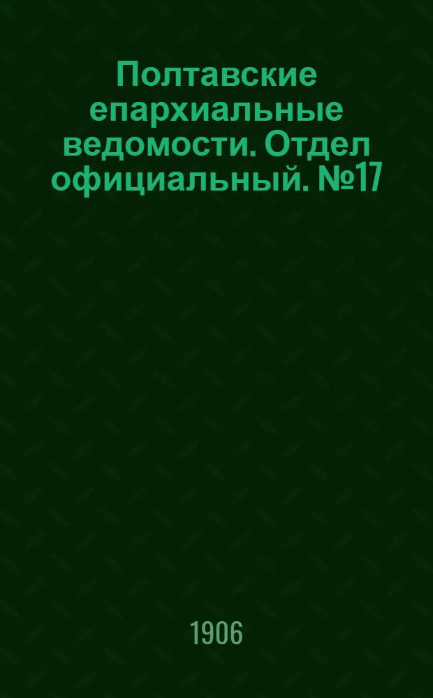 Полтавские епархиальные ведомости. Отдел официальный. № 17 (10 июня 1906 г.)