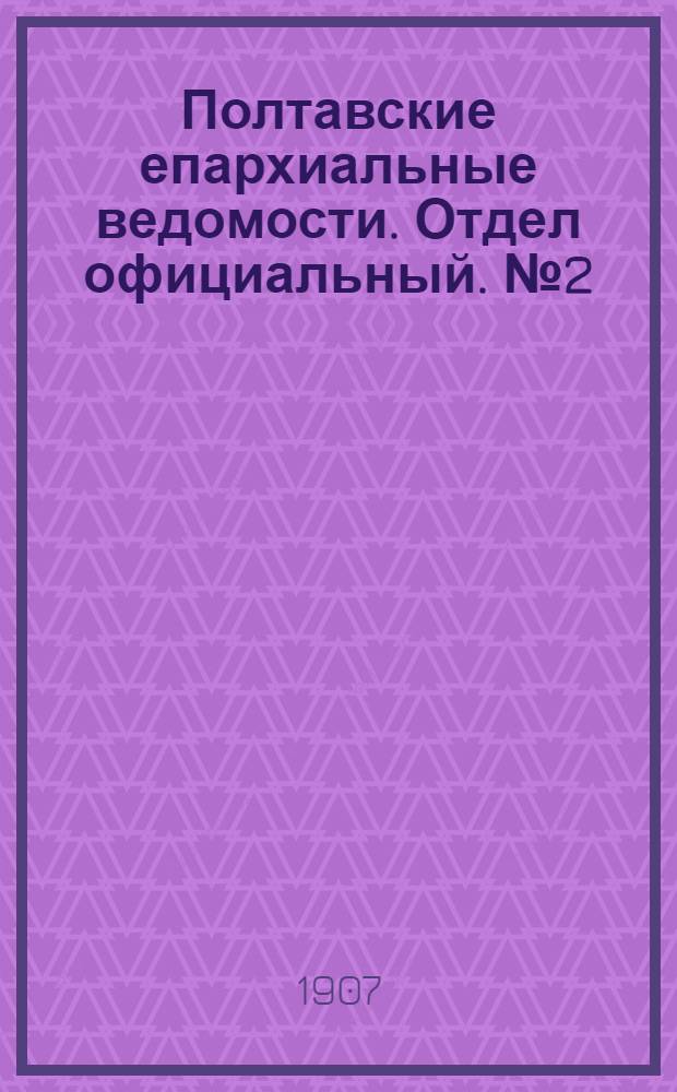 Полтавские епархиальные ведомости. Отдел официальный. № 2 (10 января 1907 г.)