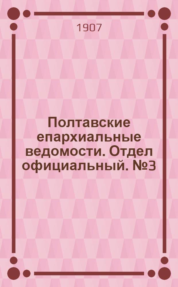 Полтавские епархиальные ведомости. Отдел официальный. № 3 (20 января 1907 г.)