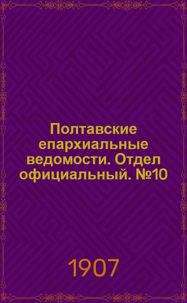 Полтавские епархиальные ведомости. Отдел официальный. № 10 (1 апреля 1907 г.)