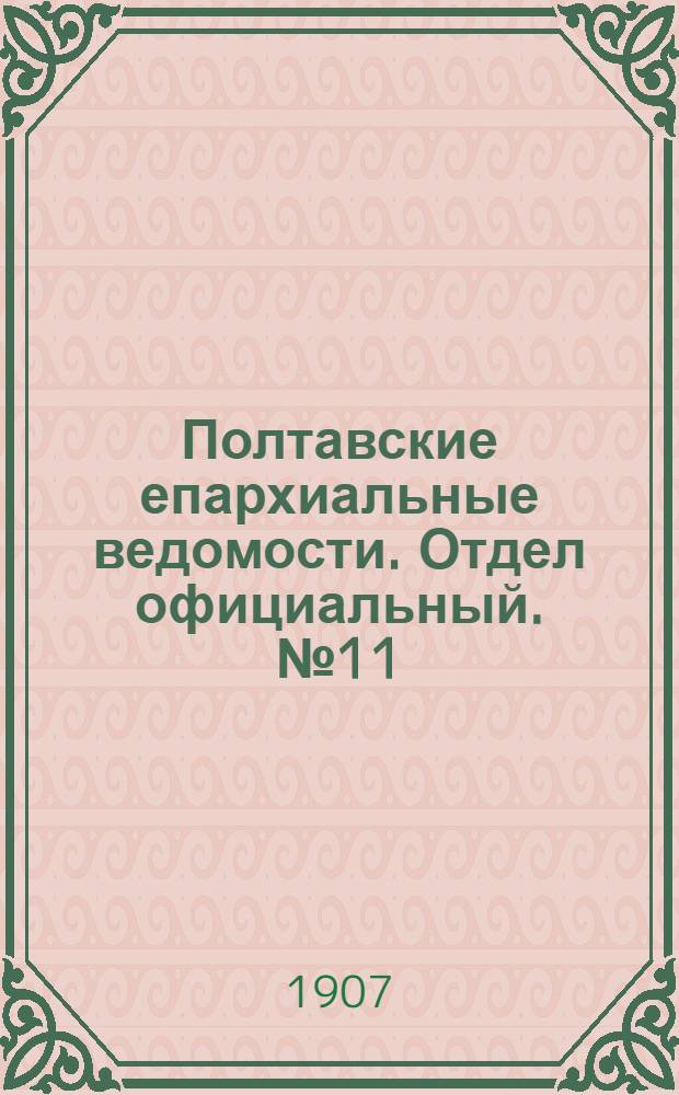 Полтавские епархиальные ведомости. Отдел официальный. № 11 (10 апреля 1907 г.)