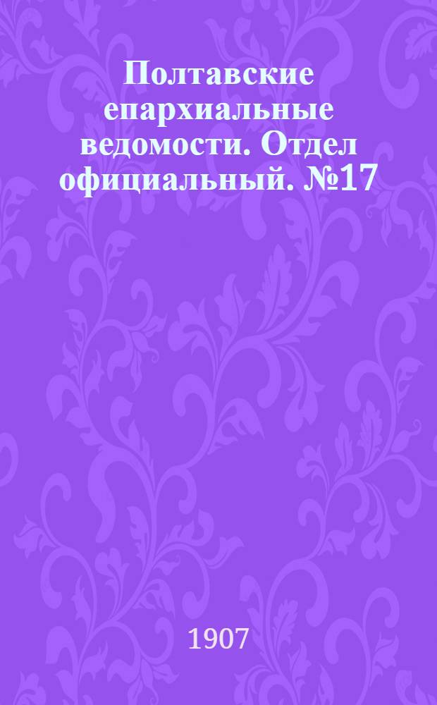 Полтавские епархиальные ведомости. Отдел официальный. № 17 (10 июня 1907 г.)