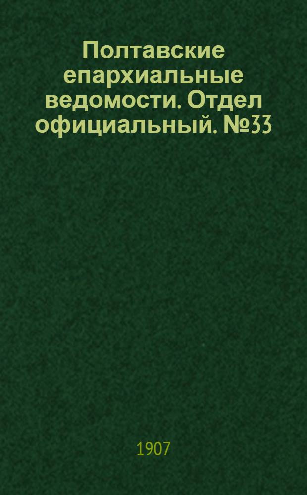 Полтавские епархиальные ведомости. Отдел официальный. № 33 (20 ноября 1907 г.)