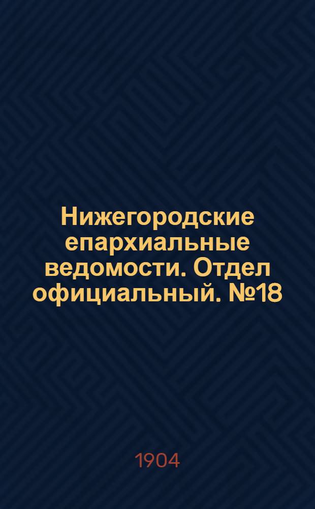 Нижегородские епархиальные ведомости. Отдел официальный. № 18 (15 сентября 1904 г.)