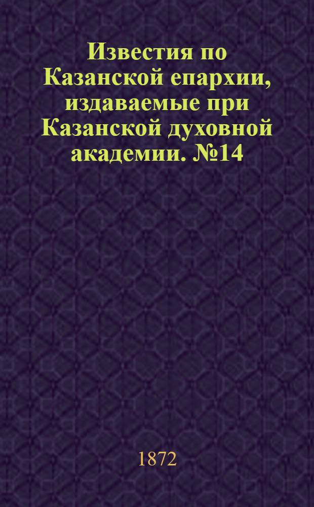 Известия по Казанской епархии, издаваемые при Казанской духовной академии. № 14 (15 июля 1872 г.)