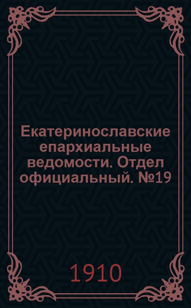 Екатеринославские епархиальные ведомости. Отдел официальный. № 19 (1 июля 1910 г.)