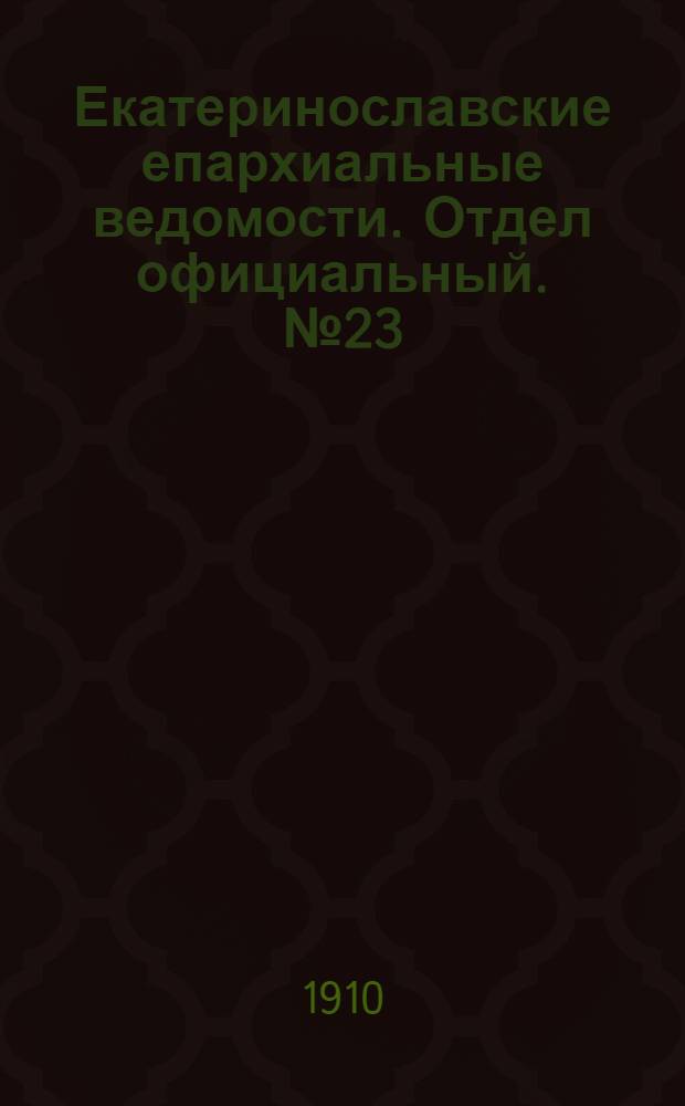 Екатеринославские епархиальные ведомости. Отдел официальный. № 23 (11 августа 1910 г.)