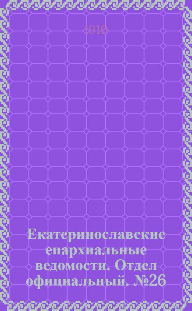 Екатеринославские епархиальные ведомости. Отдел официальный. № 26 (11 сентября 1910 г.)