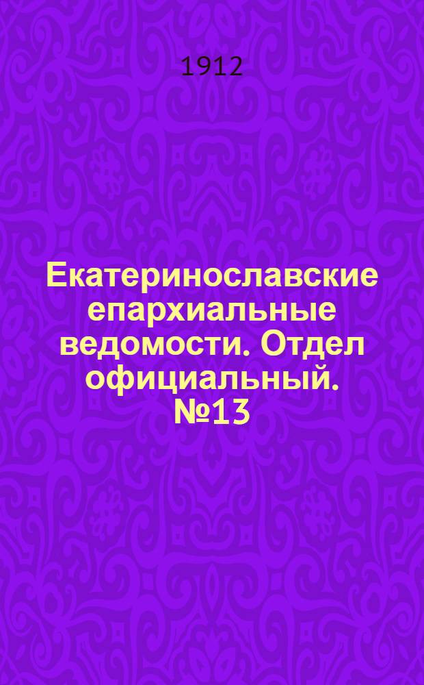 Екатеринославские епархиальные ведомости. Отдел официальный. № 13 (1 мая 1912 г.)