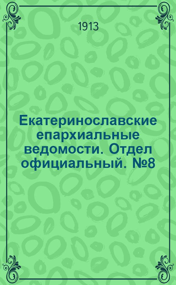 Екатеринославские епархиальные ведомости. Отдел официальный. № 8 (11 марта 1913 г.)