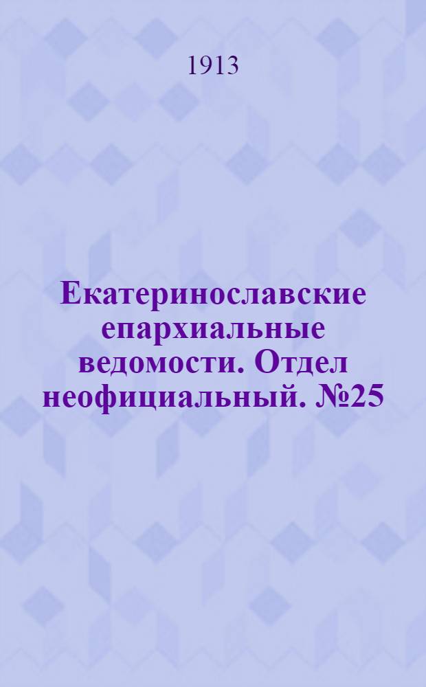 Екатеринославские епархиальные ведомости. Отдел неофициальный. № 25 (1 сентября 1913 г.)