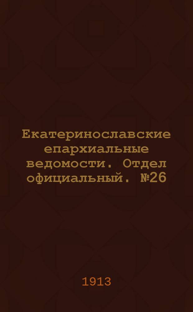 Екатеринославские епархиальные ведомости. Отдел официальный. № 26 (11 сентября 1913 г.)