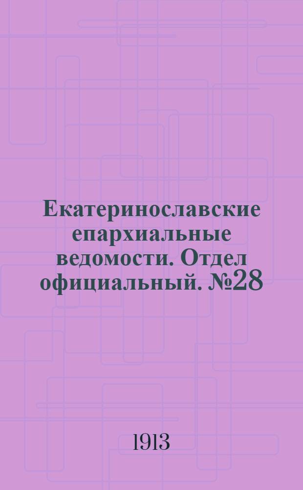 Екатеринославские епархиальные ведомости. Отдел официальный. № 28 (1 октября 1913 г.)