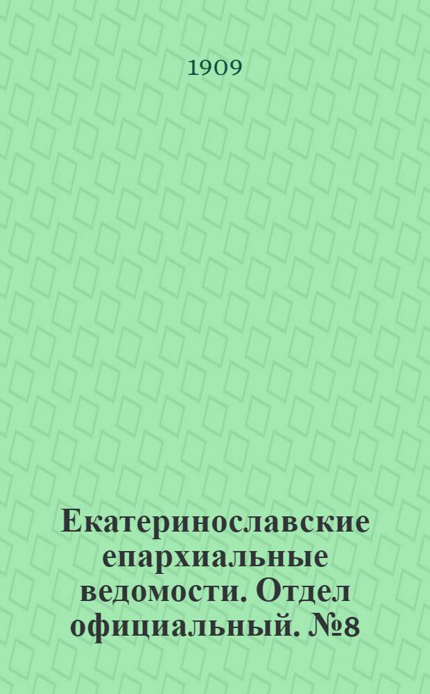Екатеринославские епархиальные ведомости. Отдел официальный. № 8 (11 марта 1909 г.)