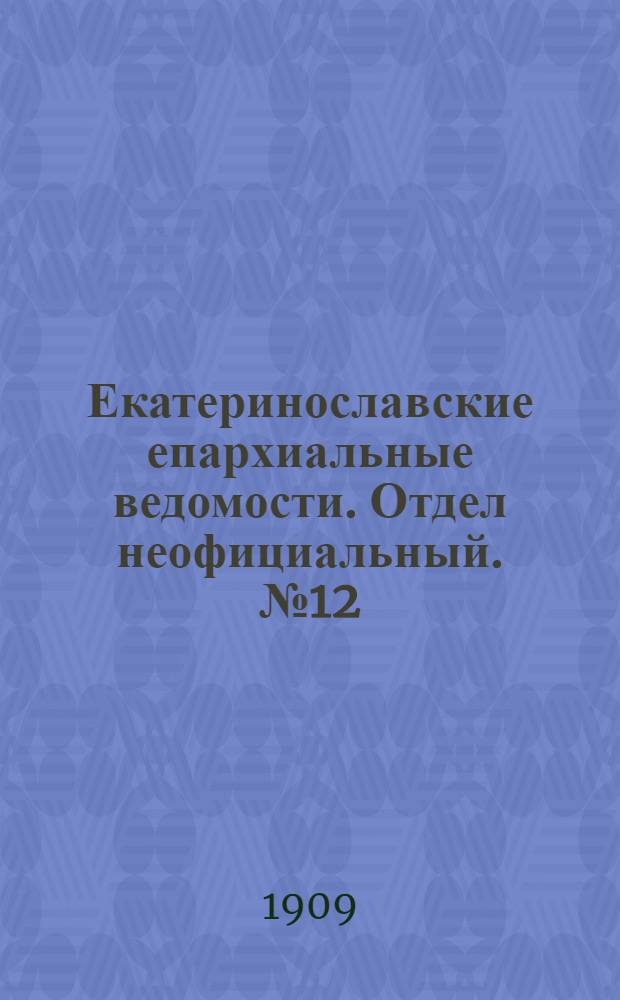 Екатеринославские епархиальные ведомости. Отдел неофициальный. № 12 (21 апреля 1909 г.)
