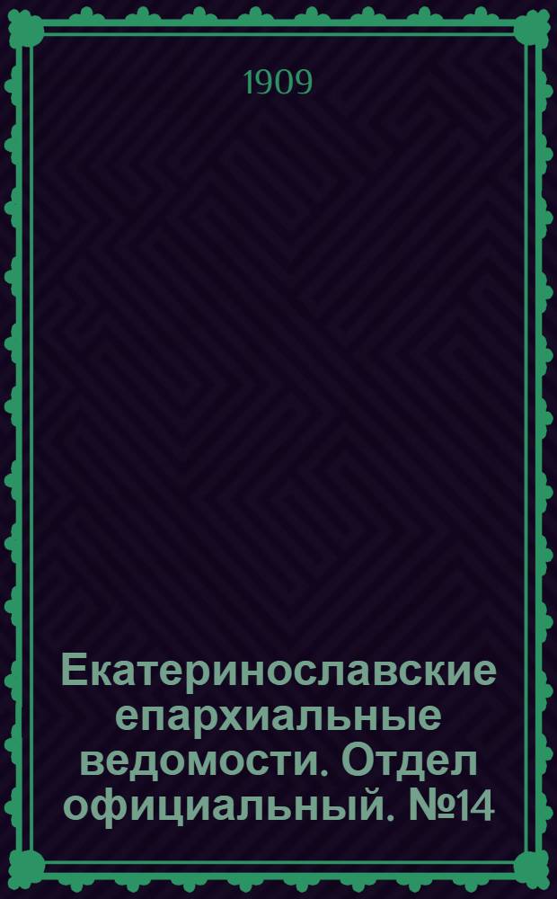 Екатеринославские епархиальные ведомости. Отдел официальный. № 14 (11 мая 1909 г.)