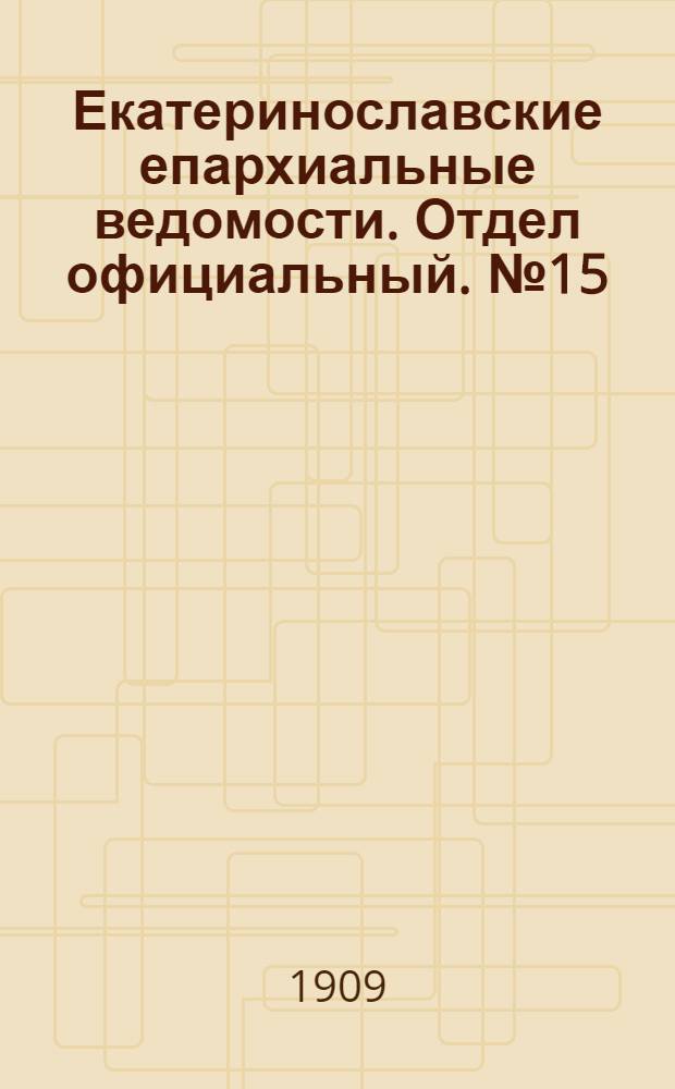 Екатеринославские епархиальные ведомости. Отдел официальный. № 15 (21 мая 1909 г.)