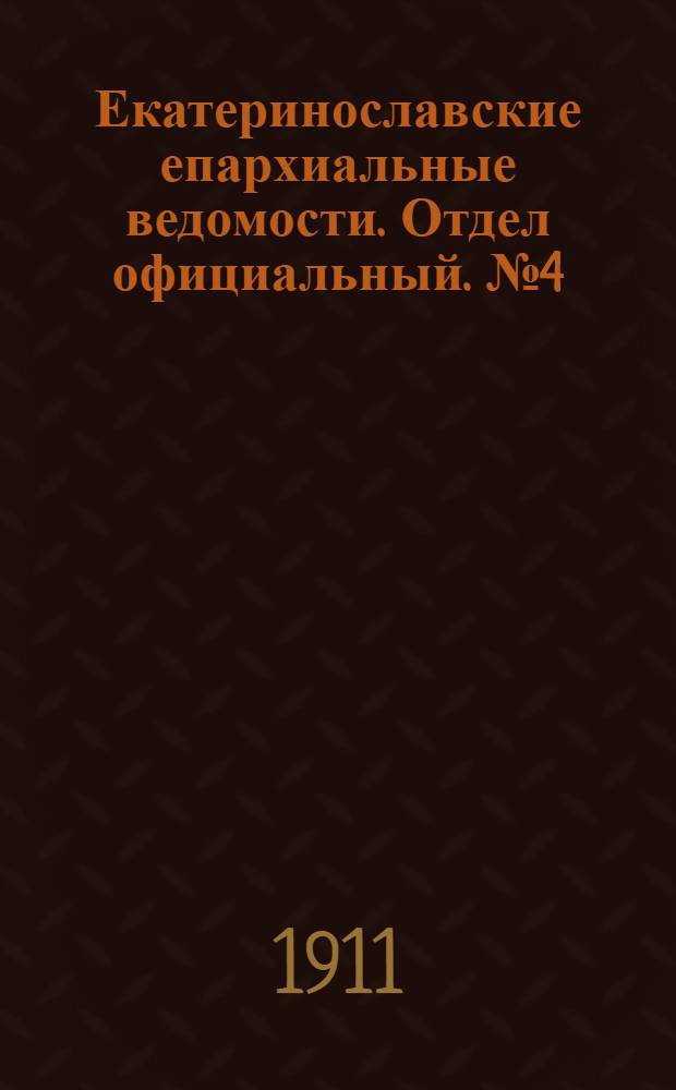 Екатеринославские епархиальные ведомости. Отдел официальный. № 4 (1 февраля 1911 г.)