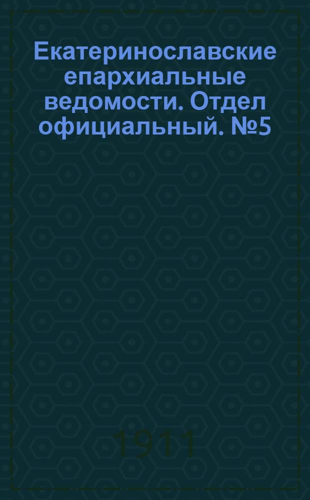 Екатеринославские епархиальные ведомости. Отдел официальный. № 5 (11 февраля 1911 г.)