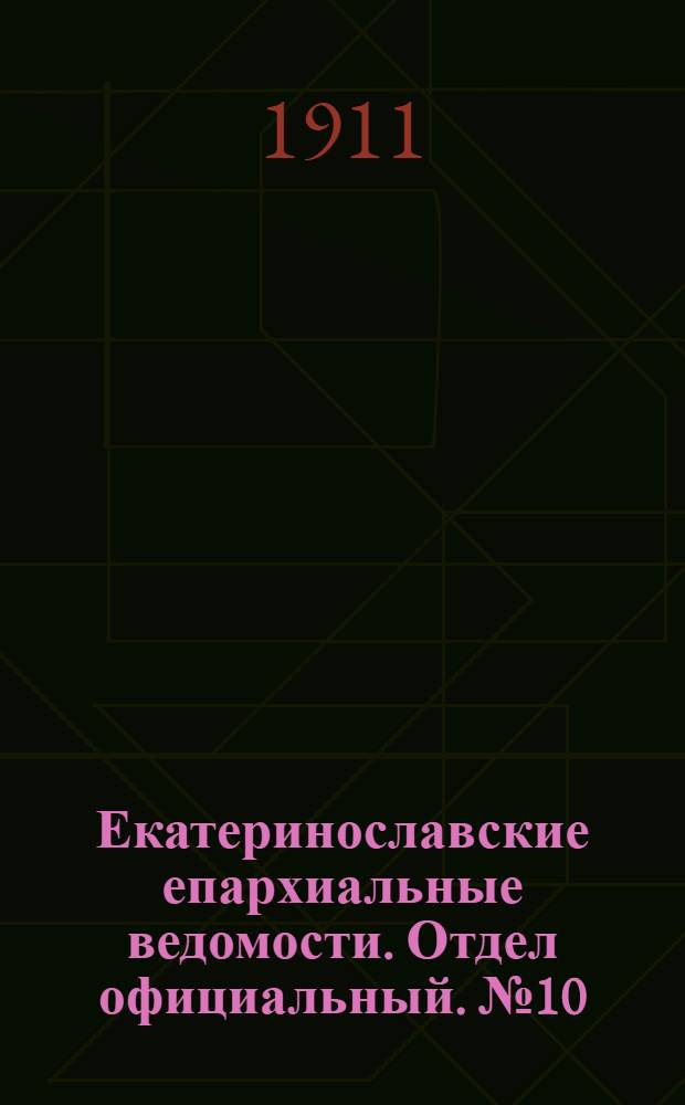 Екатеринославские епархиальные ведомости. Отдел официальный. № 10 (1 апреля 1911 г.)