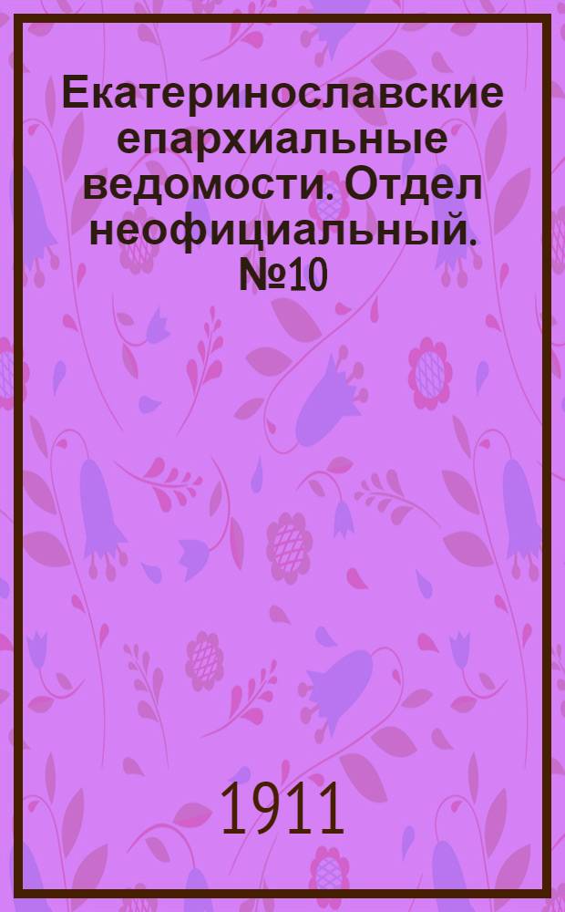 Екатеринославские епархиальные ведомости. Отдел неофициальный. № 10 (1 апреля 1911 г.)