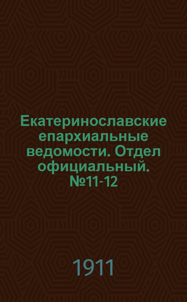 Екатеринославские епархиальные ведомости. Отдел официальный. № 11-12 (21 апреля 1911 г.)