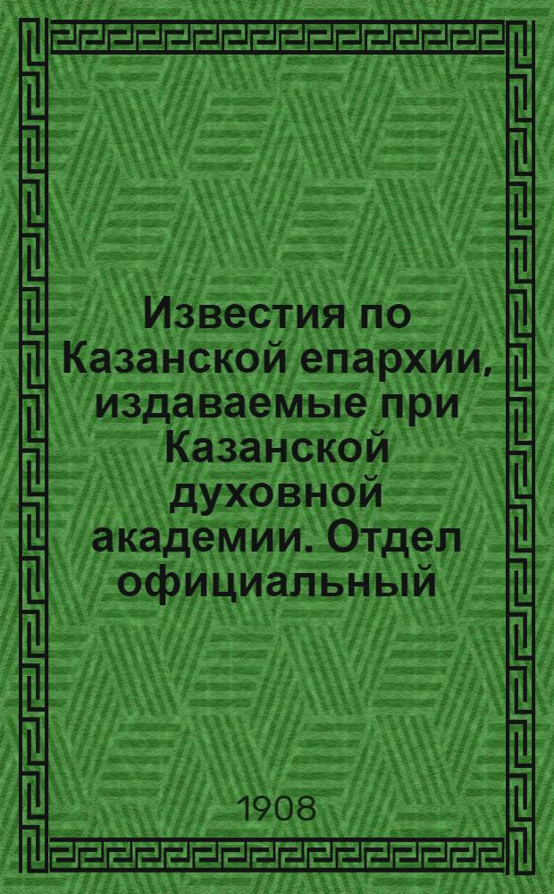 Известия по Казанской епархии, издаваемые при Казанской духовной академии. Отдел официальный, неофициальный. № 29 (1 августа 1908 г.)