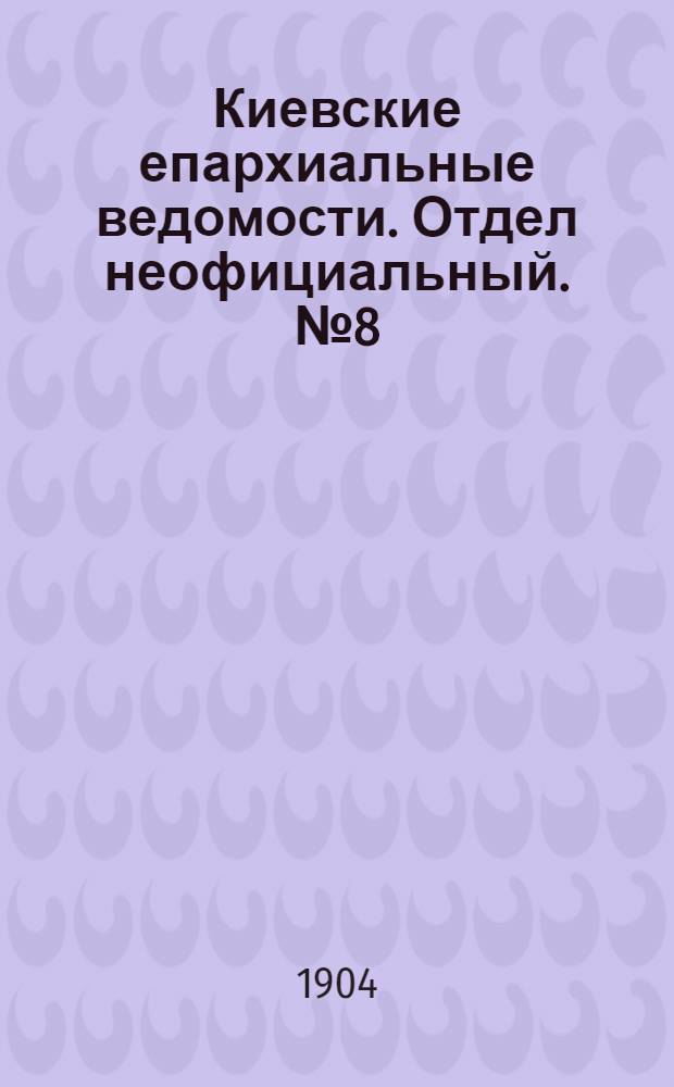 Киевские епархиальные ведомости. Отдел неофициальный. № 8 (22 февраля 1904 г.)